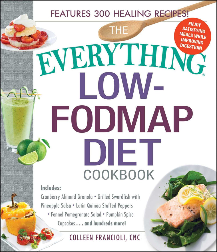 The Everything Low-FODMAP Diet Cookbook: Includes Cranberry Almond Granola, Grilled Swordfish with Pineapple Salsa, Latin Quinoa-Stuffed Peppers, ... Hundreds More! (Everything Series)