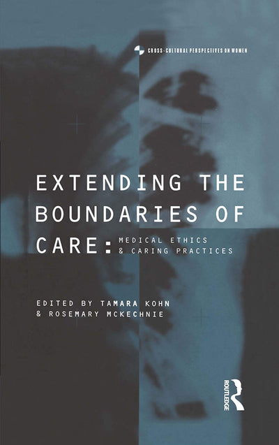 Extending the Boundaries of Care: Medical Ethics and Caring Practices (Cross-Cultural Perspectives on Women)