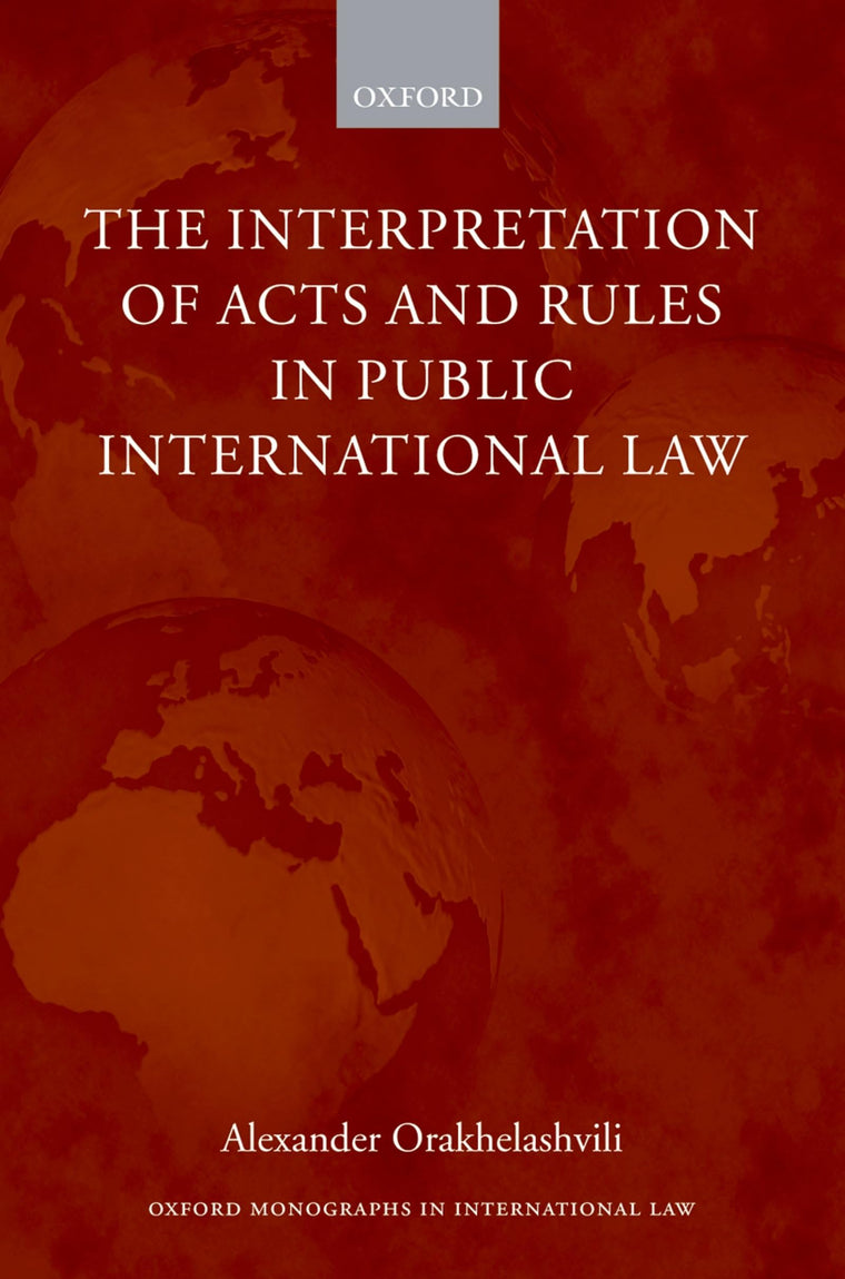 The Interpretation of Acts and Rules in Public International Law (Oxford Monographs in International Law)
