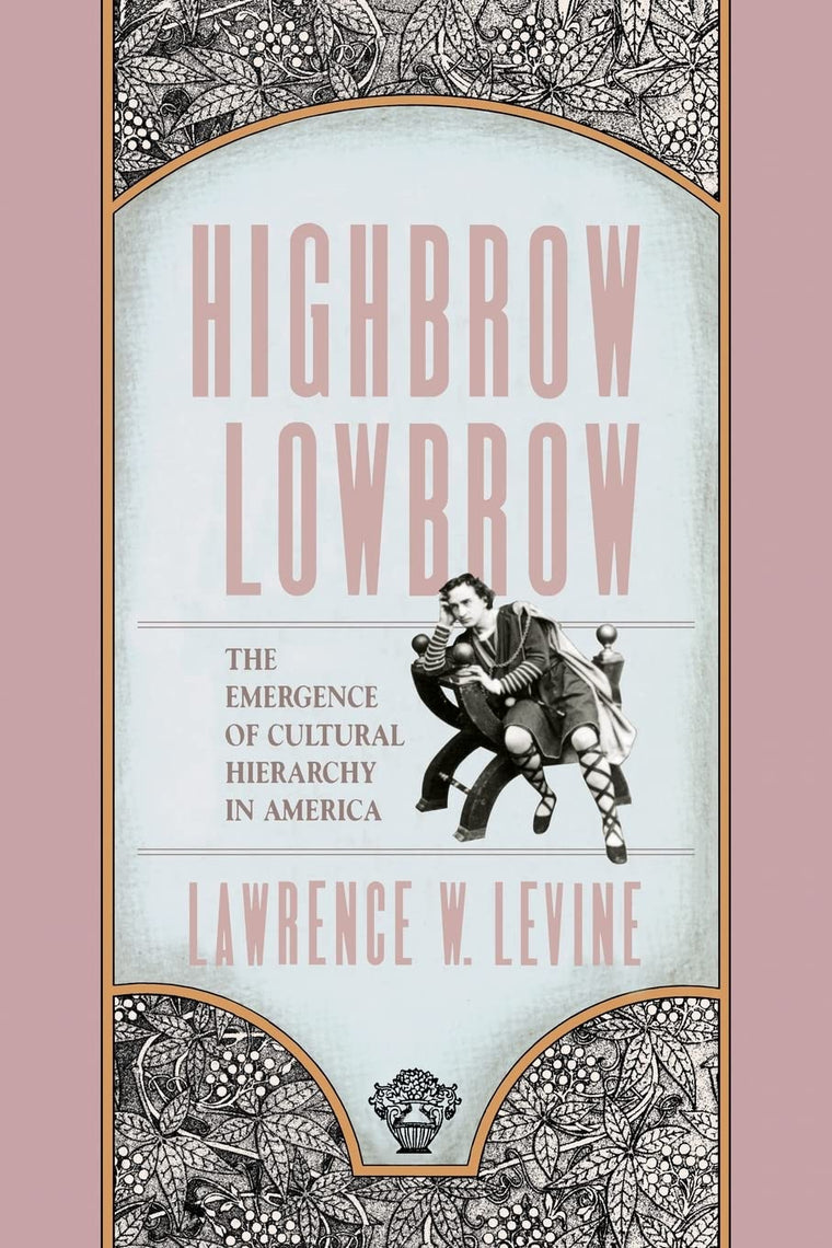 Highbrow/Lowbrow: The Emergence of Cultural Hierarchy in Ame
