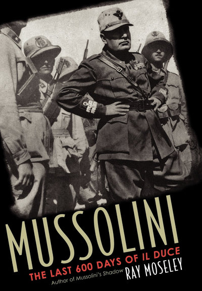 Mussolini: The Last 600 Days of IL Duce