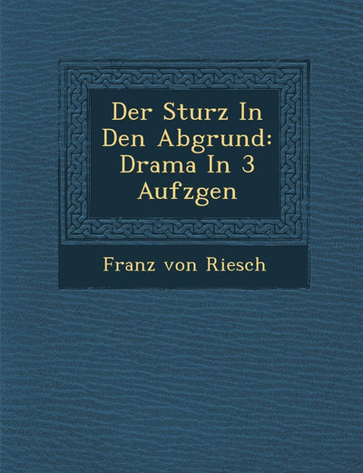 Der Sturz in Den Abgrund: Drama in 3 Aufz Gen (English and German Edition)