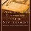 Revisiting the Corruption of the New Testament: Manuscript, Patristic, and Apocryphal Evidence (Text and Canon of the New Testament)
