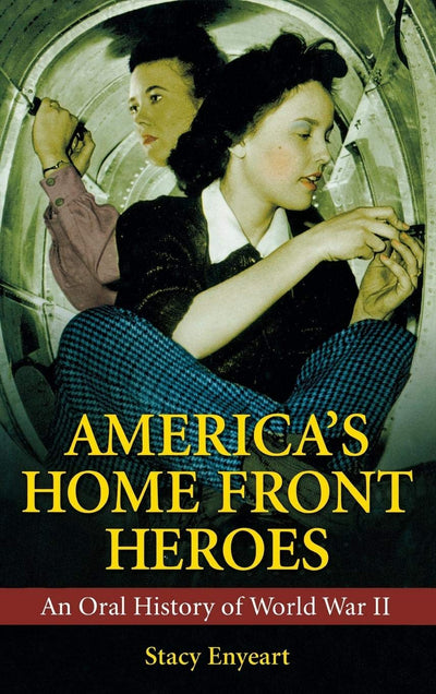 America's Home Front Heroes: An Oral History of World War II (Praeger Security International)