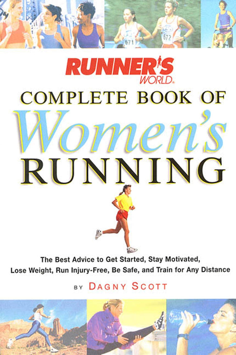 Runners World Complete Book of Womens Running: The Best Advice to Get Started, Stay Motivated, Lose Weight, Run Injury-Free, Be Safe, and Train for Any Distance