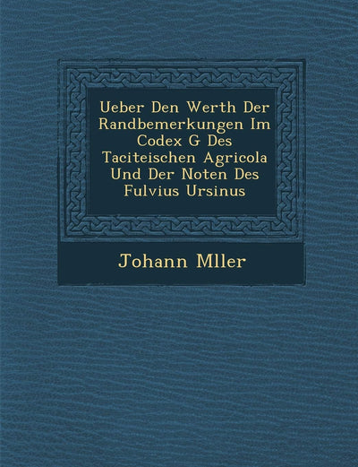 Ueber Den Werth Der Randbemerkungen Im Codex G Des Taciteischen Agricola Und Der Noten Des Fulvius Ursinus (German Edition)