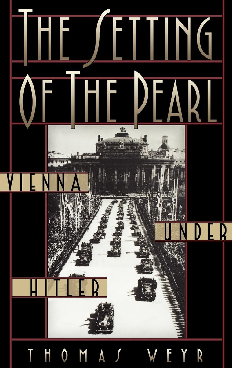 The Setting of the Pearl: Vienna under Hitler by Weyr, Thoma