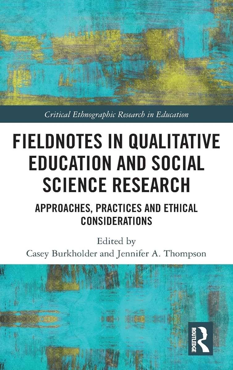 Fieldnotes in Qualitative Education and Social Science Research: Approaches, Practices, and Ethical Considerations (Critical Ethnographic Research in Education)