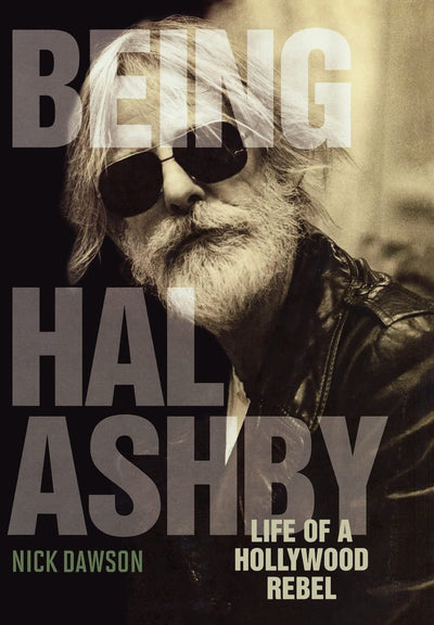 Being Hal Ashby: Life of a Hollywood Rebel (Screen Classics)