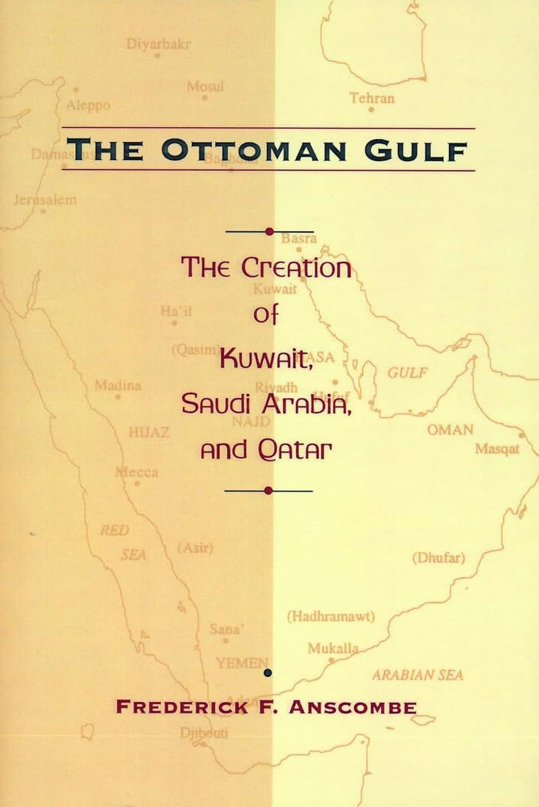The Ottoman Gulf: The Creation of Kuwait, Saudia Arabia, and Qatar