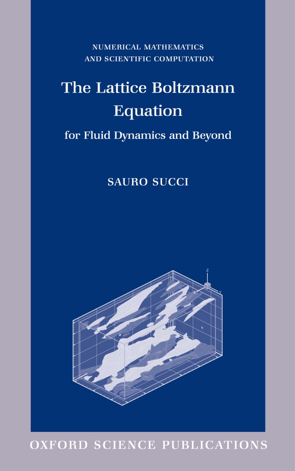 The Lattice Boltzmann Equation for Fluid Dynamics and Beyond (Numerical Mathematics and Scientific Computation)