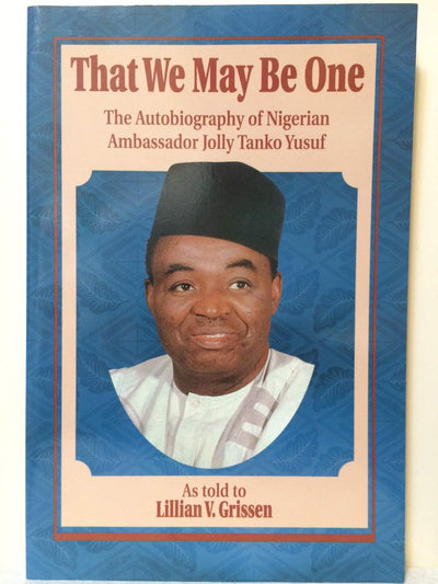 That We May Be One: The Autobiography of Nigerian Ambassador Jolly Tanko Yusuf