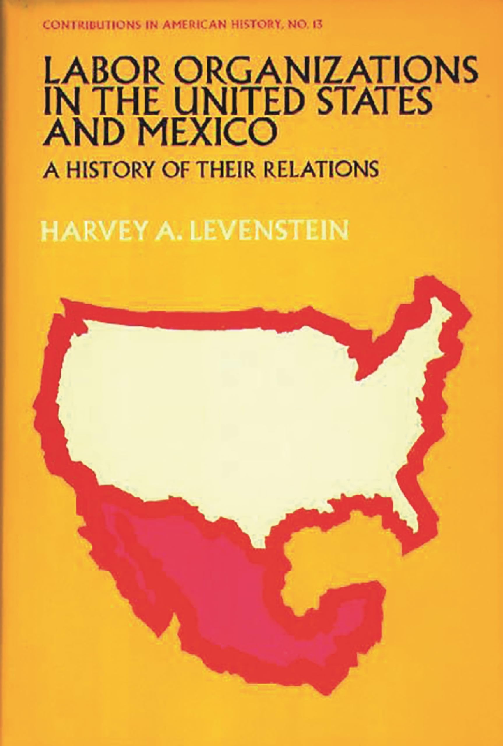 Labor Organization in the United States and Mexico: A History of Their Relations (Contributions in American History)