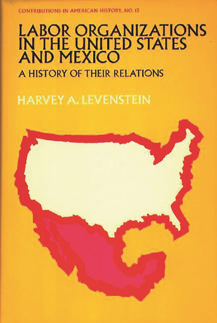 Labor Organization in the United States and Mexico: A History of Their Relations (Contributions in American History)