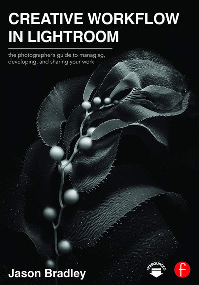 Creative Workflow in Lightroom: The photographers guide to managing, developing, and sharing your work