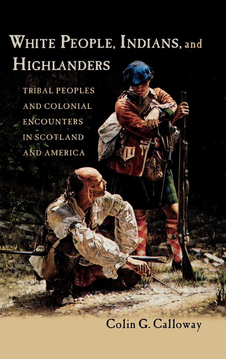 White People, Indians, and Highlanders: Tribal People and Colonial Encounters in Scotland and America