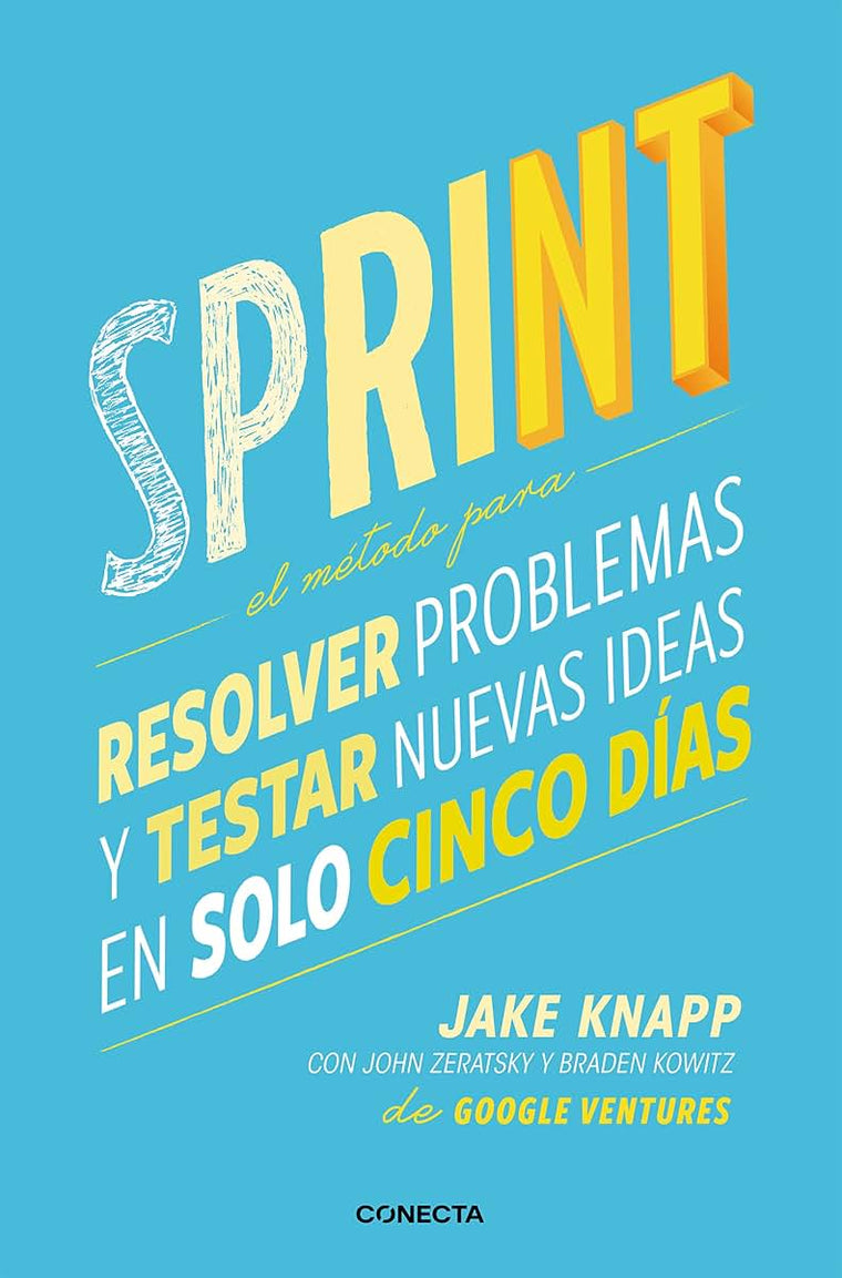 Sprint - El método para resolver problemas y testar nuevas ideas en solo cinco d ías / Sprint: How to Solve Big Problems and Test New (Spanish Edition)
