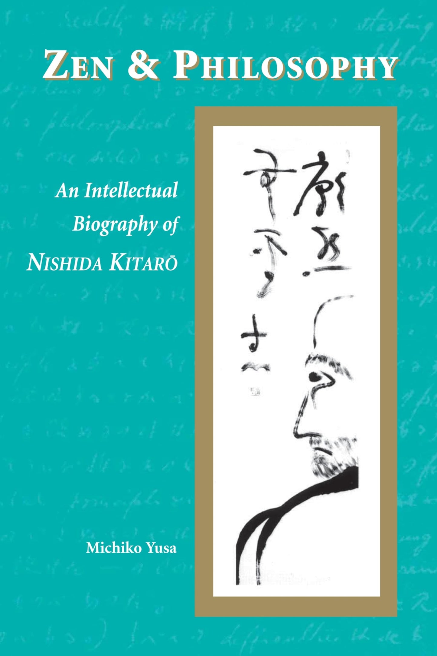 Zen and Philosophy: An Intellectual Biography of Nishida Kit