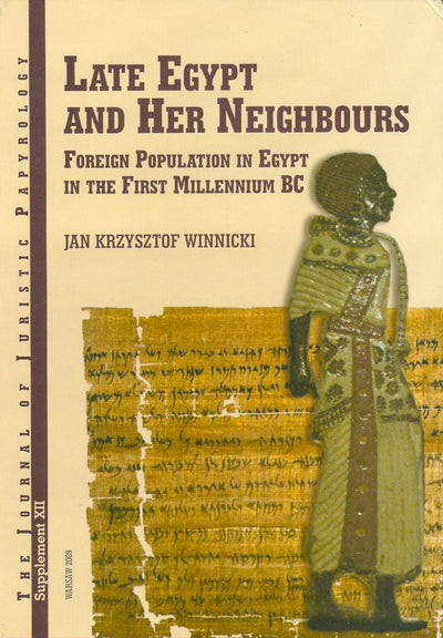 Late Egypt and Her Neighbours: Foreign Population in Egypt in the First Millennium BC (JJP Supplements)