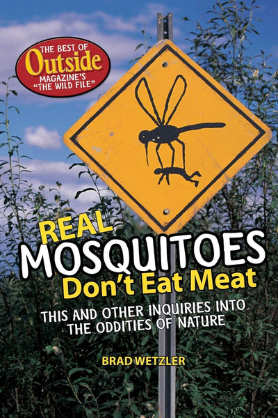Real Mosquitoes Don't Eat Meat: The Best of Outside Magazine's "The Wild File"
