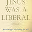 Jesus Was a Liberal: Reclaiming Christianity for All
