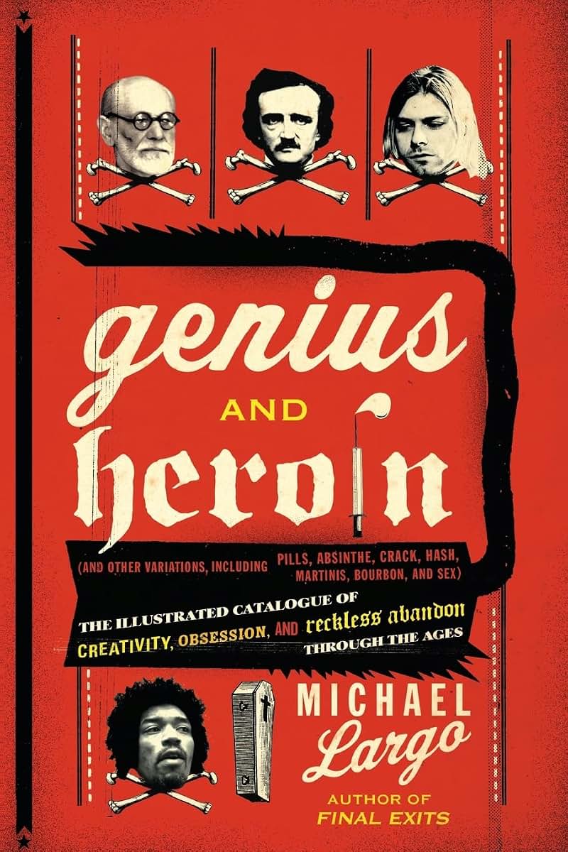 Genius and Heroin: The Illustrated Catalogue of Creativity, Obsession, and Reckless Abandon Through the Ages