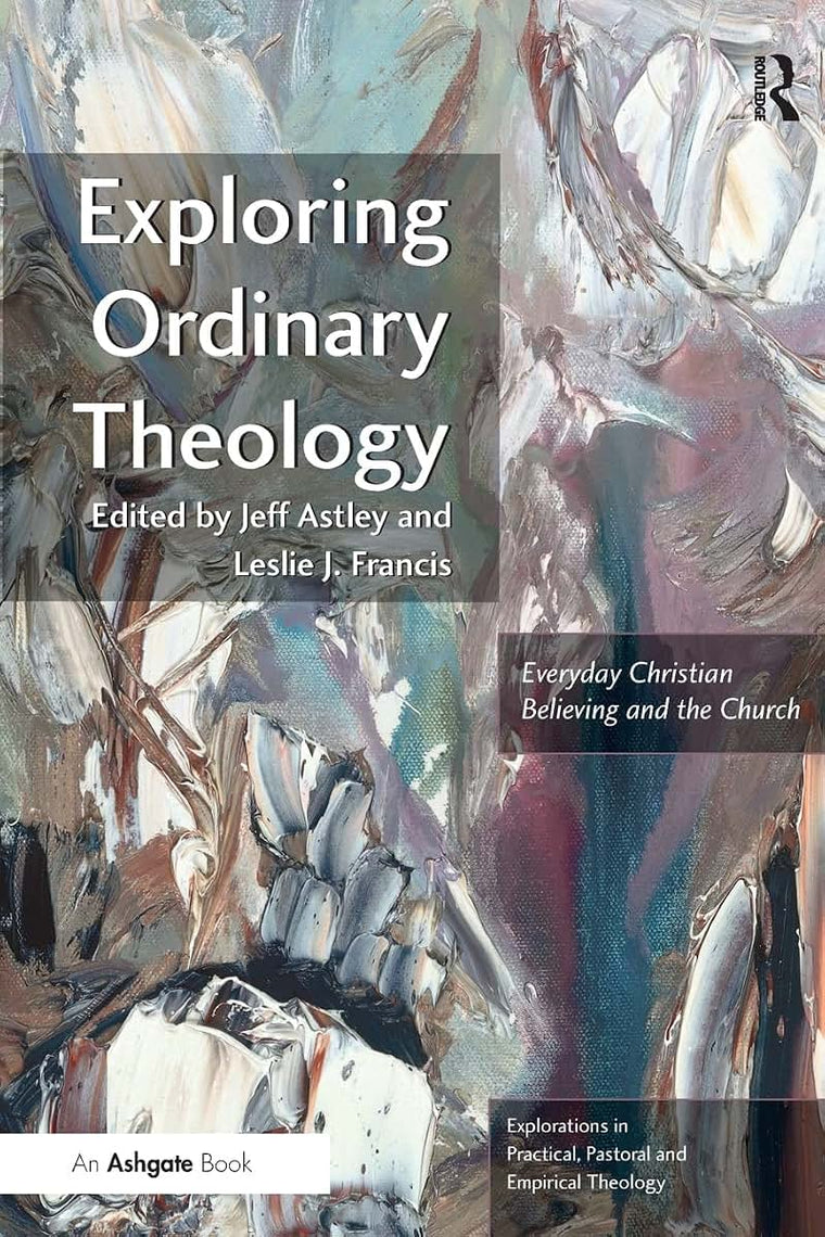 Exploring Ordinary Theology (Explorations in Practical, Pastoral and Empirical Theology)