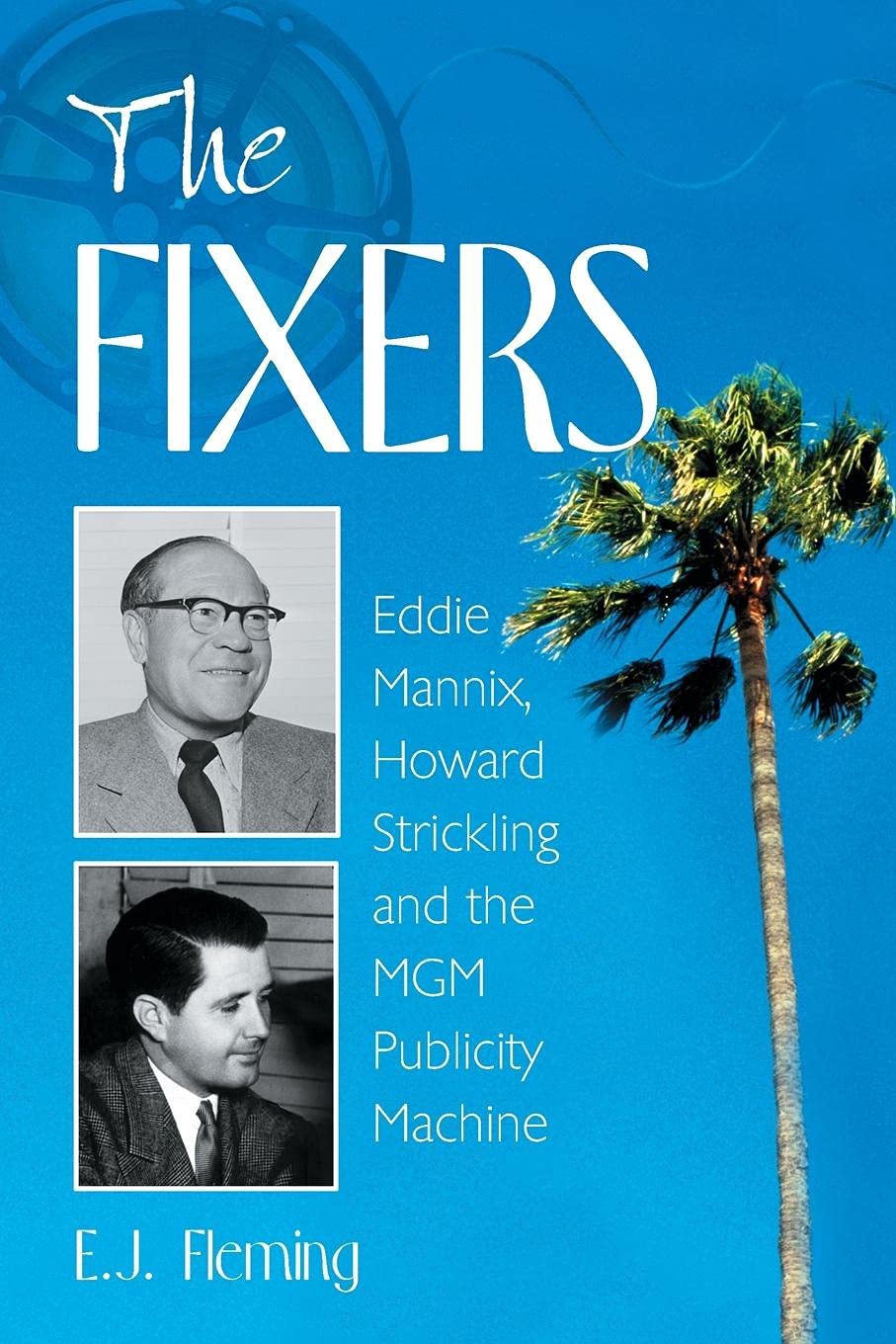 The Fixers: Eddie Mannix, Howard Strickling and the MGM Publicity Machine