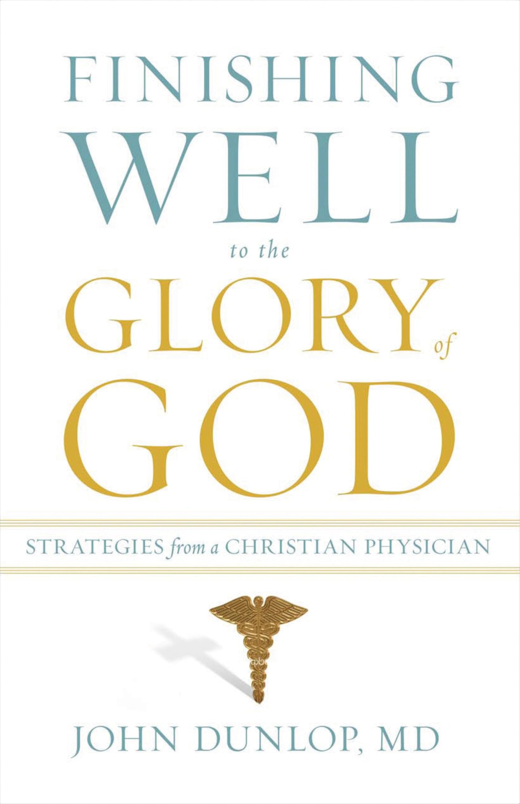 Finishing Well to the Glory of God: Strategies from a Christian Physician