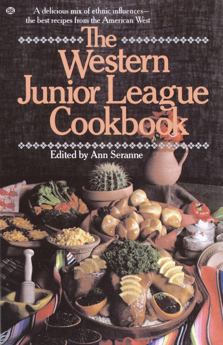 The Western Junior League Cookbook: A Delicious Mix of Ethnic Influences- The Best Recipes From the American West