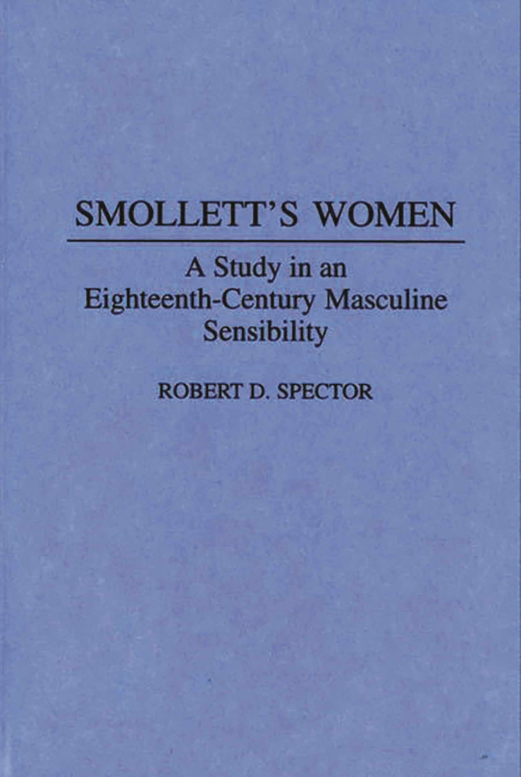 Smollett's Women: A Study in an Eighteenth-Century Masculine Sensibility (Contributions to the Study of World Literature)