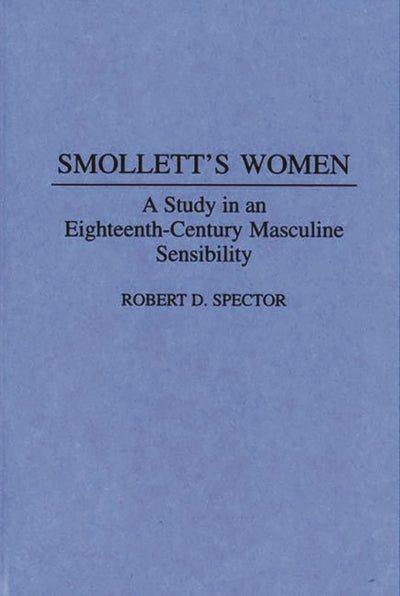 Smollett's Women: A Study in an Eighteenth-Century Masculine Sensibility (Contributions to the Study of World Literature)