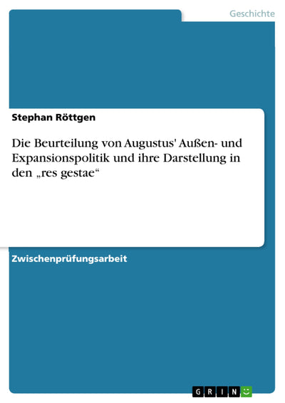 Die Beurteilung von Augustus' Auen- und Expansionspolitik und ihre Darstellung in den res gestae" (German Edition)