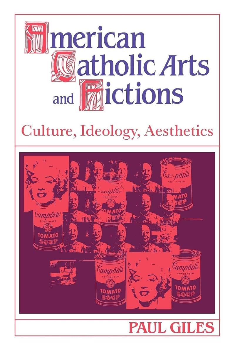American Catholic Arts and Fictions: Culture, Ideology, Aesthetics (Cambridge Studies in American Literature and Culture, Series Number 58)