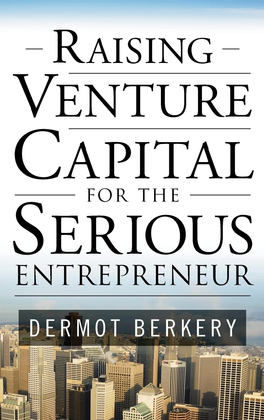 Raising Venture Capital for the Serious Entrepreneur