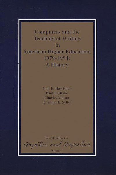 Computers and the Teaching of Writing in American Higher Education, 1979-1994: A History (New Directions in Computers and Composition Studies)