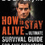 How to Stay Alive: The Ultimate Survival Guide for Any Situation