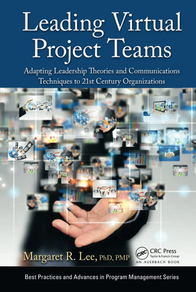 Leading Virtual Project Teams: Adapting Leadership Theories and Communications Techniques to 21st Century Organizations (Best Practices in Portfolio, Program, and Project Management)