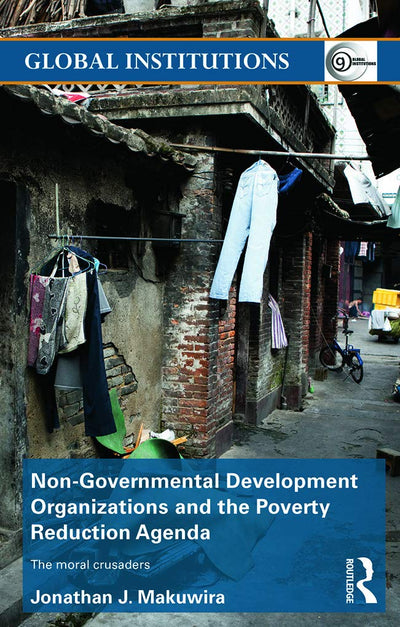 Non-Governmental Development Organizations and the Poverty Reduction Agenda: The moral crusaders (Global Institutions)