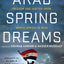Arab Spring Dreams: The Next Generation Speaks Out for Freedom and Justice from North Africa to Iran