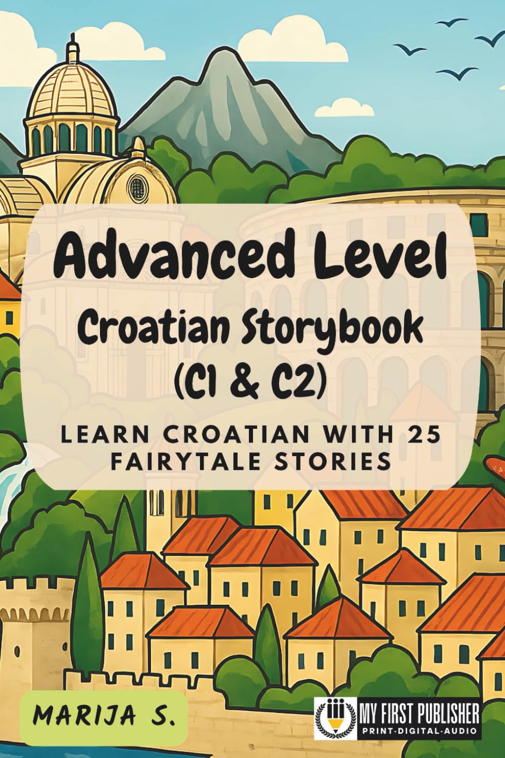 Advanced Level Croatian Storybook (C1 & C2): Learn Croatian with 25 Fairytale Stories (Learning Croatian with Ease)