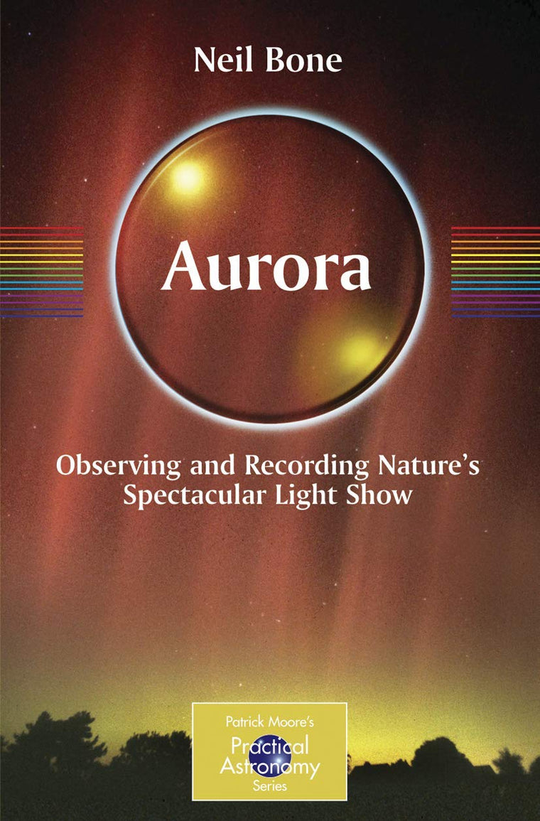 Aurora: Observing and Recording Nature's Spectacular Light Show (The Patrick Moore Practical Astronomy Series)