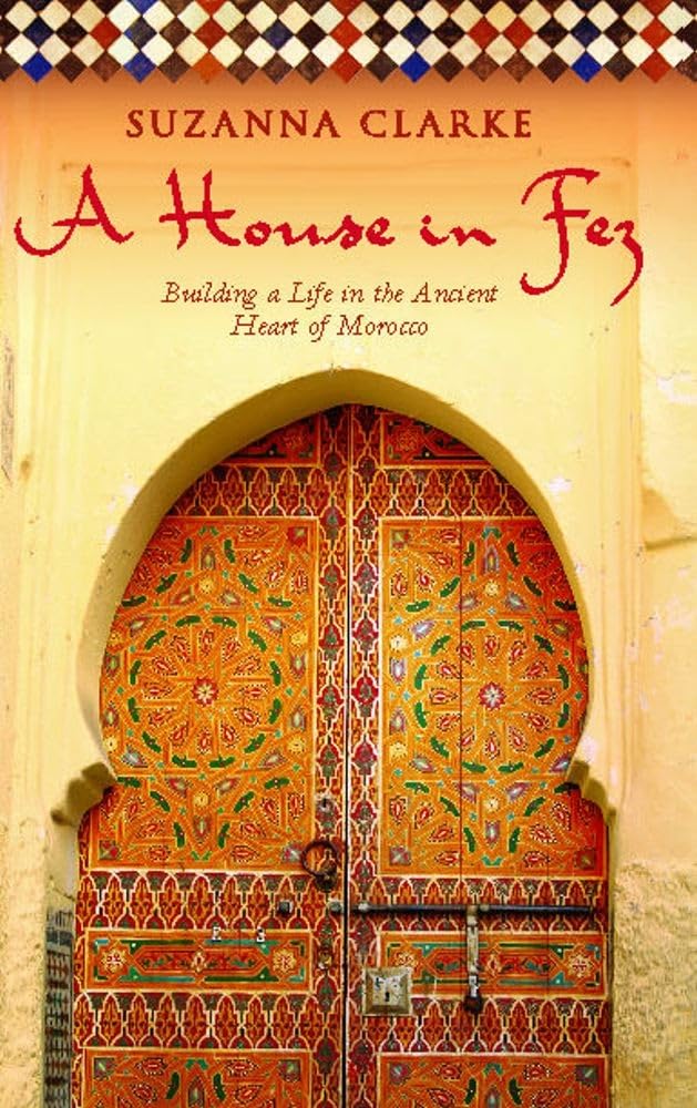 A House in Fez: Building a Life in the Ancient Heart of Moro