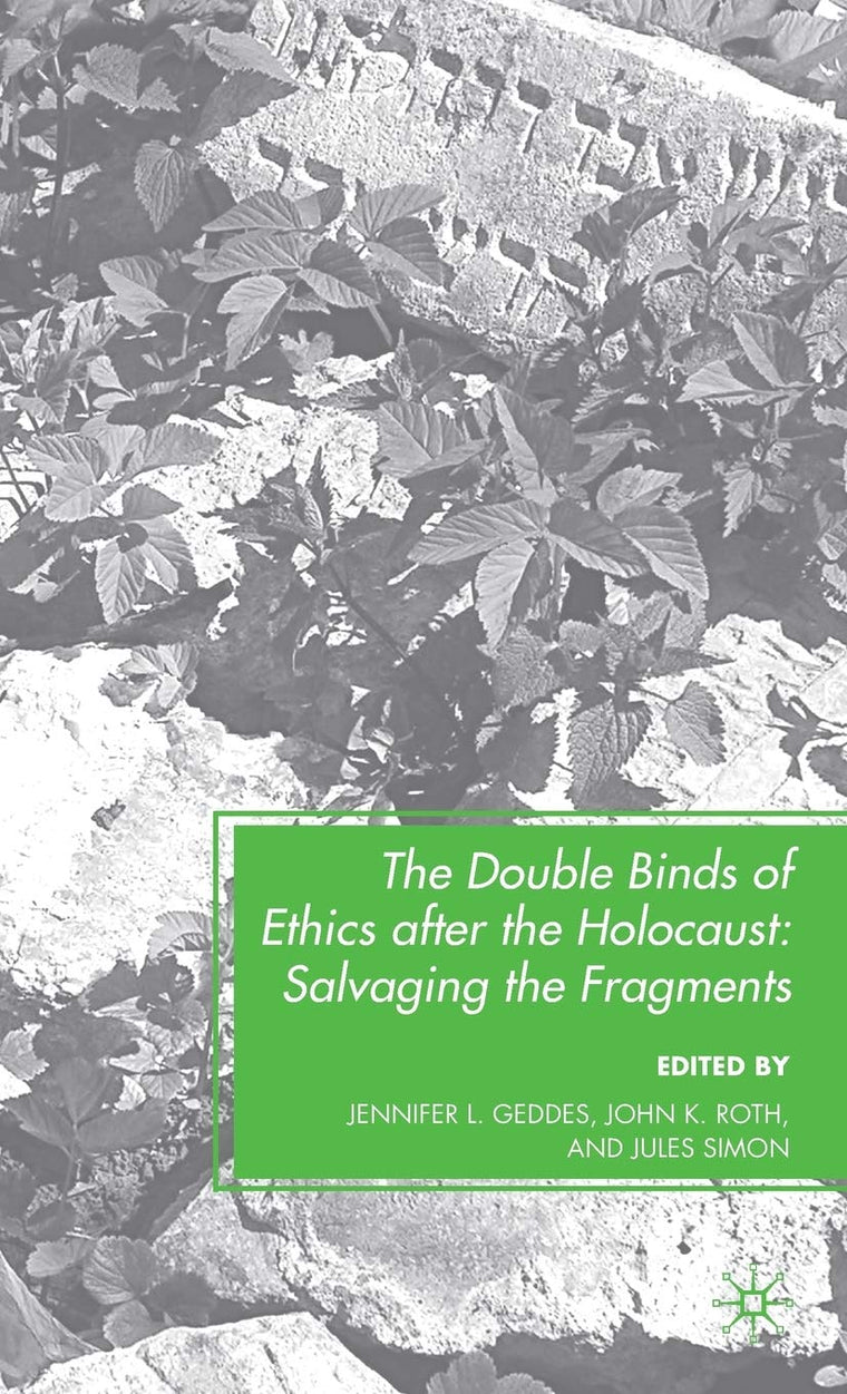 The Double Binds of Ethics after the Holocaust: Salvaging the Fragments
