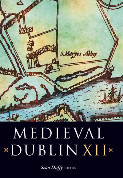 Medieval Dublin XII: Proceedings of the Friends of Medieval Dublin Symposium 2010 (12)