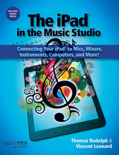 The iPad in the Music Studio: Connecting Your iPad to Mics, Mixers, Instruments, Computers and More! (Quick Pro Guides)