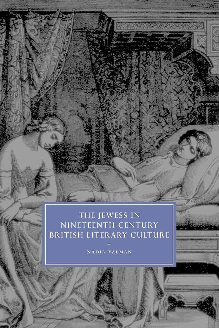 The Jewess in Nineteenth-Century British Literary Culture (Cambridge Studies in Nineteenth-Century Literature and Culture, Series Number 54)
