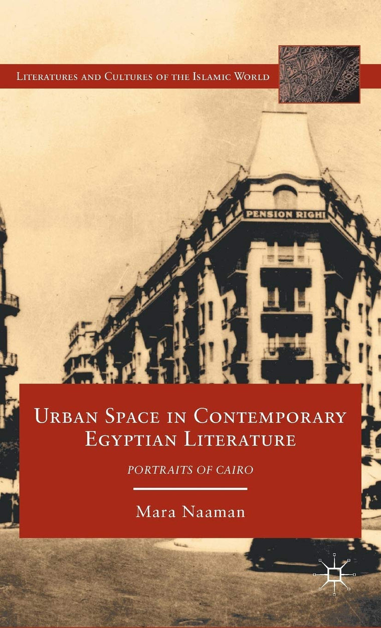 Urban Space in Contemporary Egyptian Literature: Portraits of Cairo (Literatures and Cultures of the Islamic World)