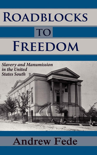 Roadblocks to Freedom: Slavery and Manumission in the United States South (Legal History and Biography)