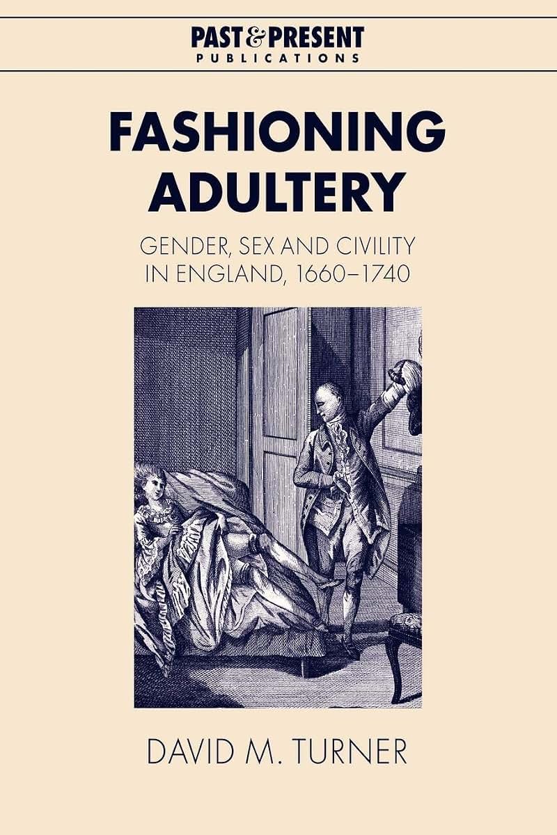 Fashioning Adultery: Gender, Sex and Civility in England, 1660-1740 (Past and Present Publications)